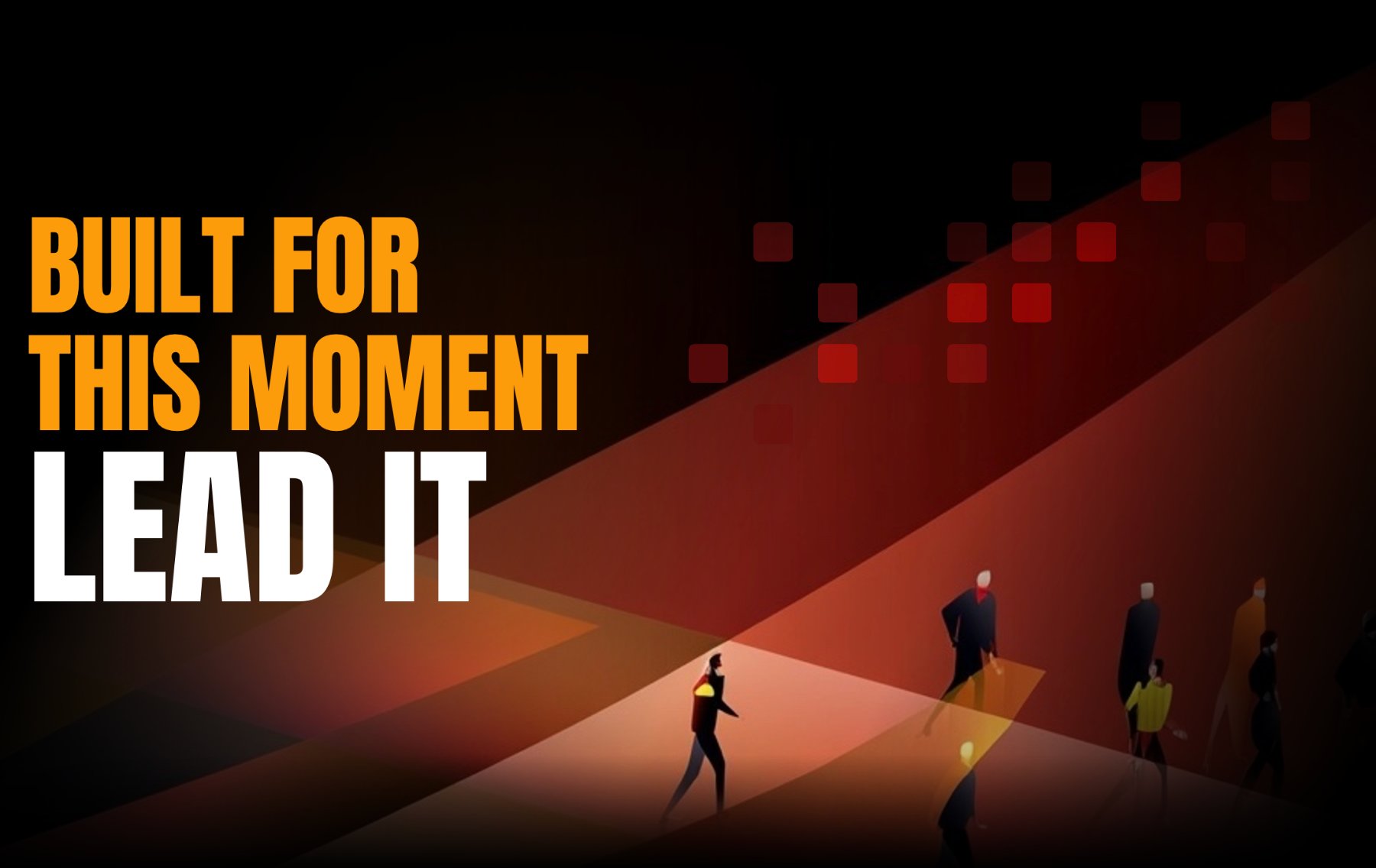 Built for this moment, lead it